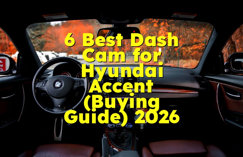 6 Best Dash Cam for Hyundai Accent (Buying Guide) 2026