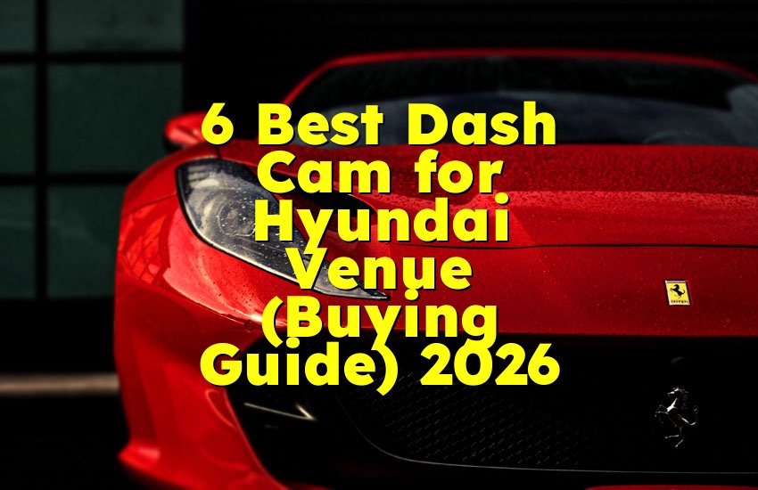 6 Best Dash Cam for Hyundai Venue (Buying Guide) 2026