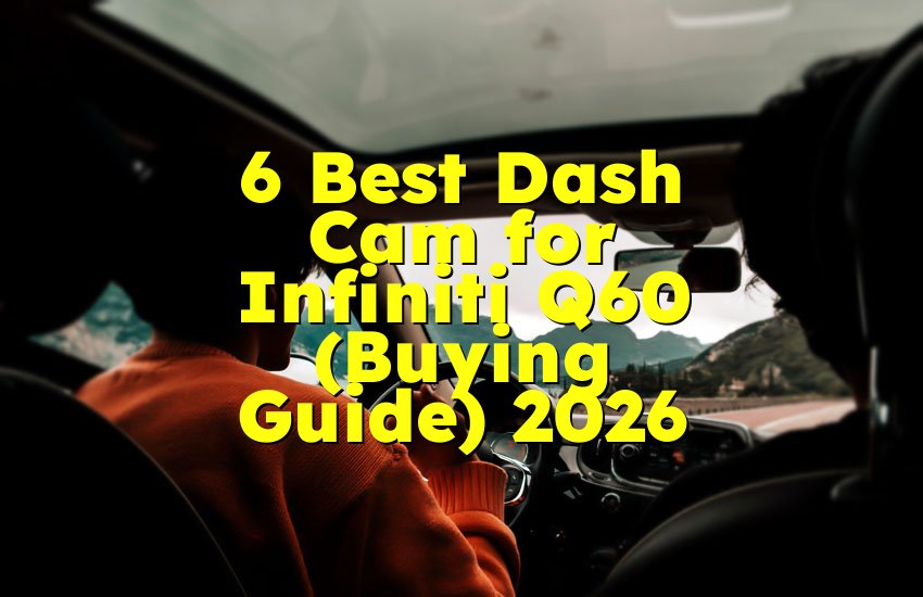 6 Best Dash Cam for Infiniti Q60 (Buying Guide) 2026
