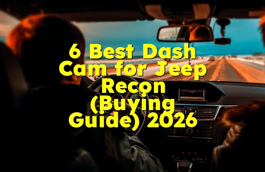 6 Best Dash Cam for Jeep Recon (Buying Guide) 2026