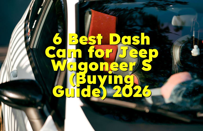 6 Best Dash Cam for Jeep Wagoneer S (Buying Guide) 2026