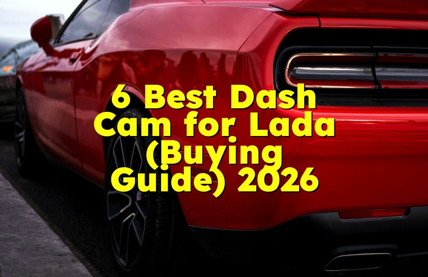 6 Best Dash Cam for Lada (Buying Guide) 2026