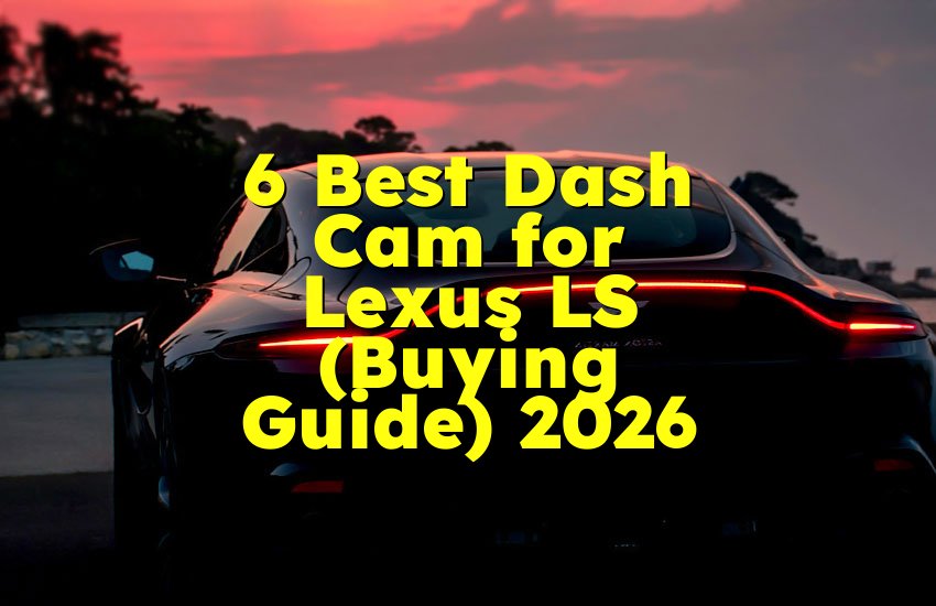 6 Best Dash Cam for Lexus LS (Buying Guide) 2026