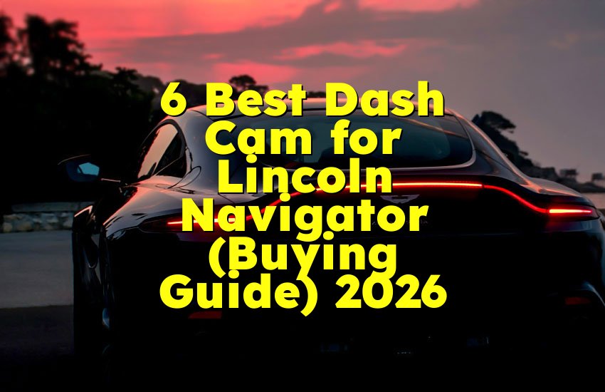 6 Best Dash Cam for Lincoln Navigator (Buying Guide) 2026