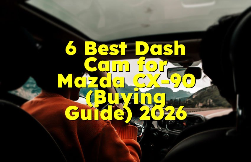 6 Best Dash Cam for Mazda CX-90 (Buying Guide) 2026