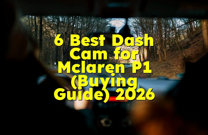 6 Best Dash Cam for Mclaren P1 (Buying Guide) 2026