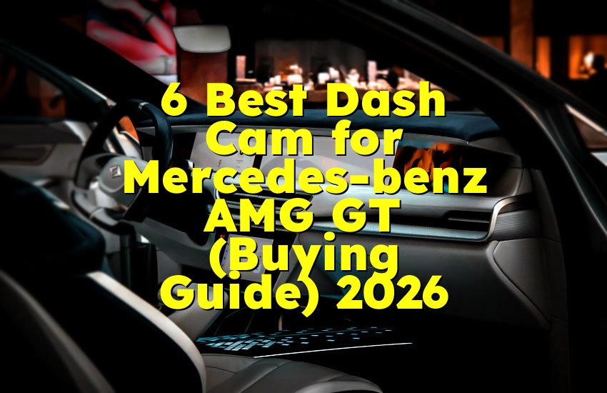 6 Best Dash Cam for Mercedes-benz AMG GT (Buying Guide) 2026