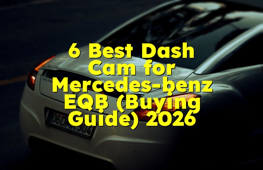 6 Best Dash Cam for Mercedes-benz EQB (Buying Guide) 2026