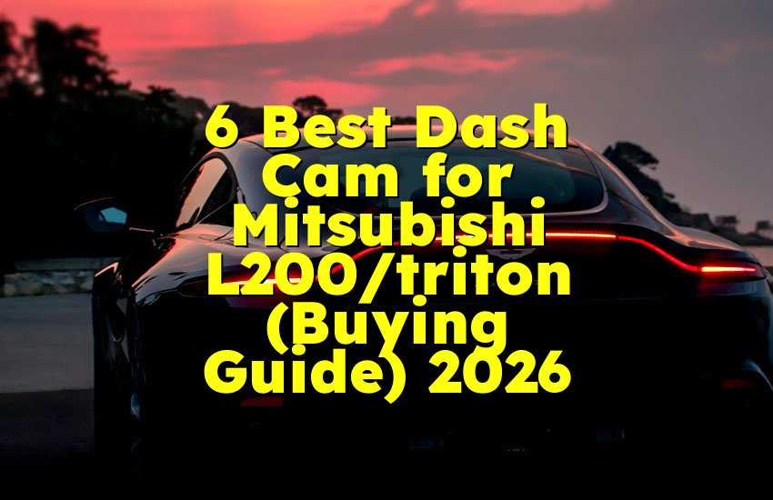6 Best Dash Cam for Mitsubishi L200/triton (Buying Guide) 2026
