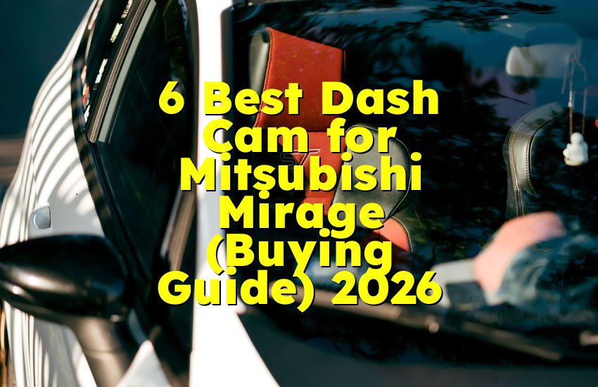 6 Best Dash Cam for Mitsubishi Mirage (Buying Guide) 2026