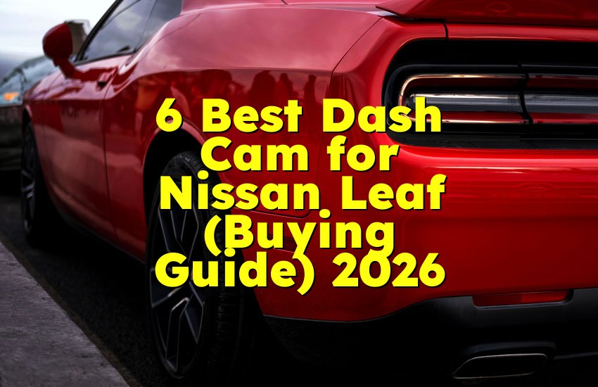 6 Best Dash Cam for Nissan Leaf (Buying Guide) 2026
