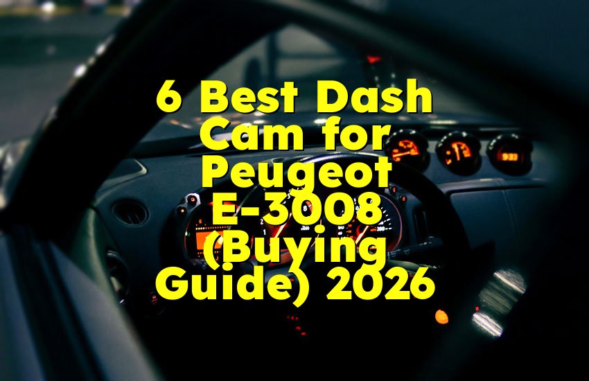 6 Best Dash Cam for Peugeot E-3008 (Buying Guide) 2026
