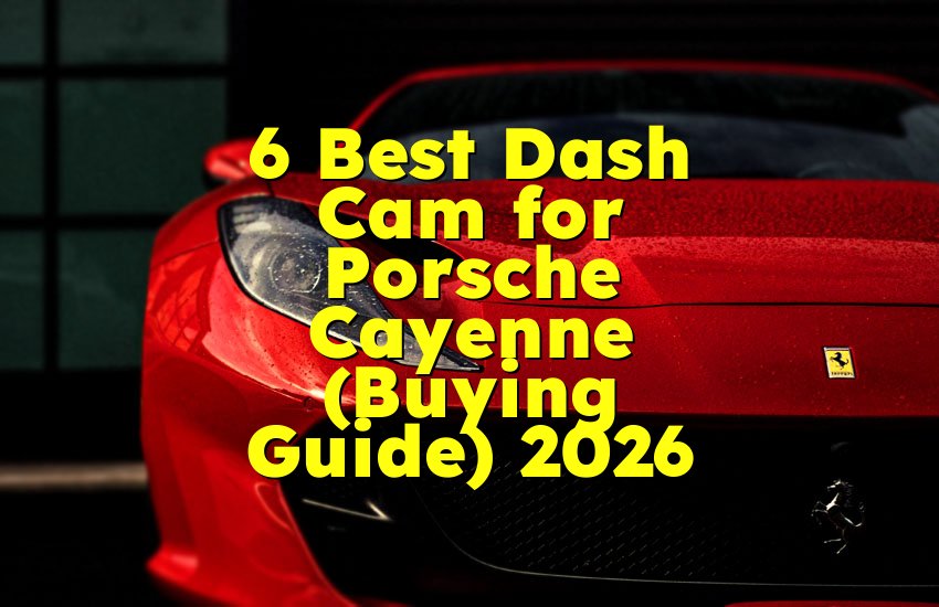 6 Best Dash Cam for Porsche Cayenne (Buying Guide) 2026