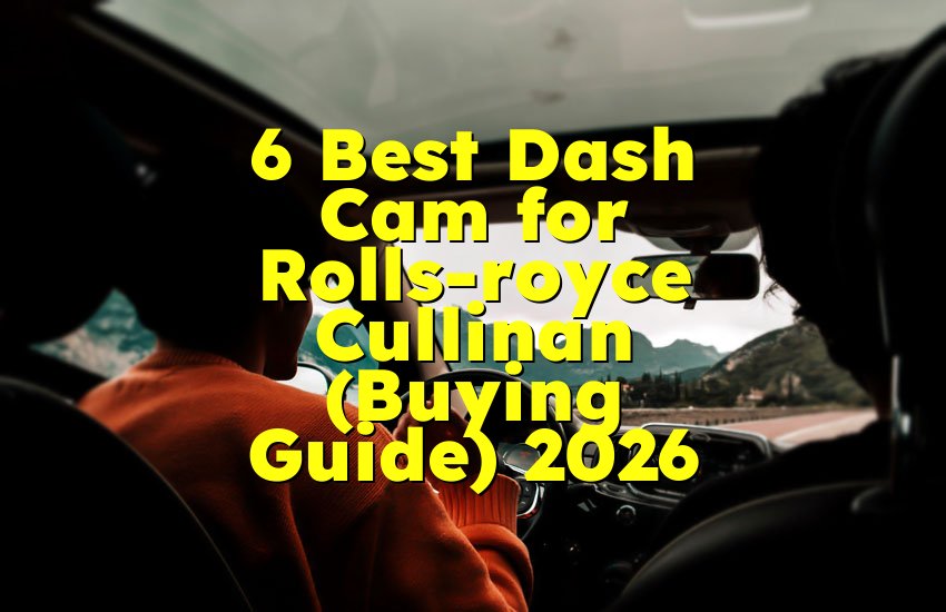 6 Best Dash Cam for Rolls-royce Cullinan (Buying Guide) 2026