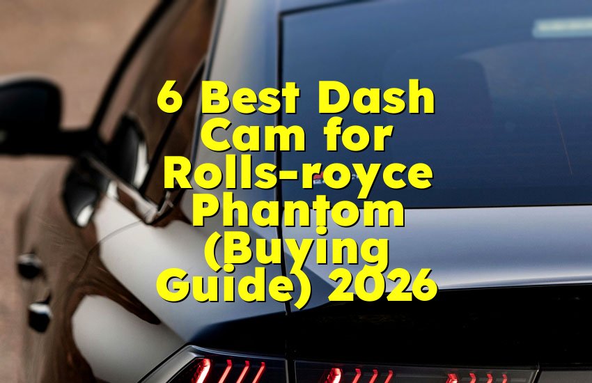 6 Best Dash Cam for Rolls-royce Phantom (Buying Guide) 2026