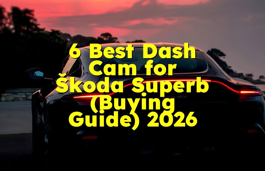 6 Best Dash Cam for Škoda Superb (Buying Guide) 2026