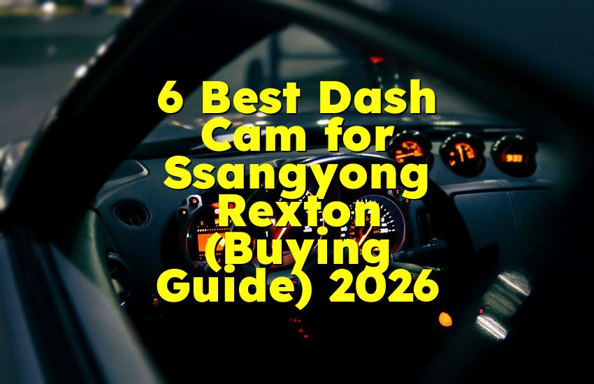 6 Best Dash Cam for Ssangyong Rexton (Buying Guide) 2026