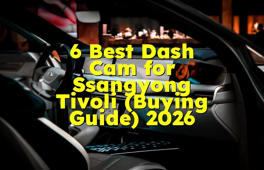 6 Best Dash Cam for Ssangyong Tivoli (Buying Guide) 2026