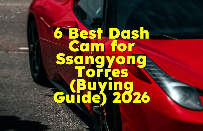 6 Best Dash Cam for Ssangyong Torres (Buying Guide) 2026