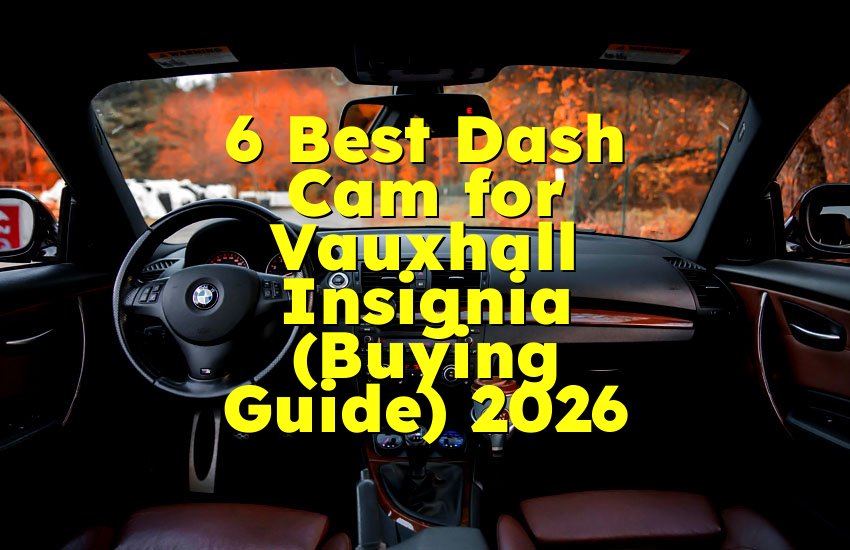 6 Best Dash Cam for Vauxhall Insignia (Buying Guide) 2026