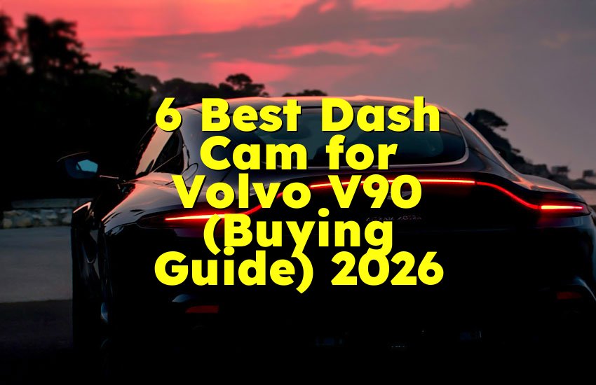 6 Best Dash Cam for Volvo V90 (Buying Guide) 2026