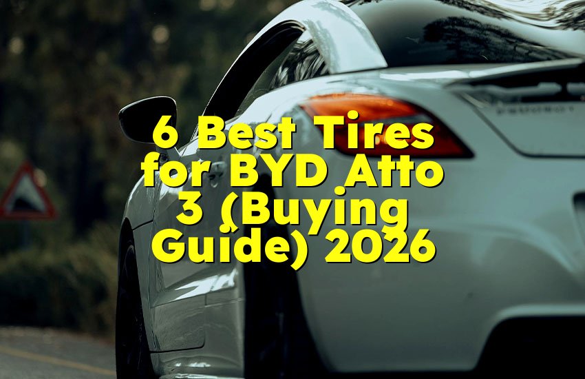 6 Best Tires for BYD Atto 3 (Buying Guide) 2026