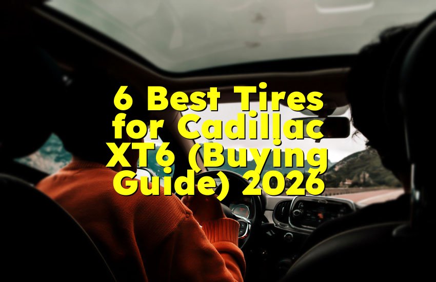 6 Best Tires for Cadillac XT6 (Buying Guide) 2026