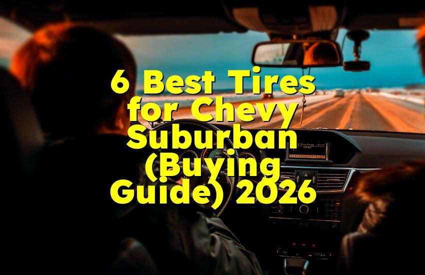 6 Best Tires for Chevy Suburban (Buying Guide) 2026