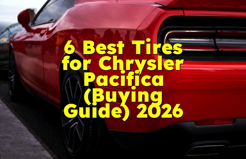 6 Best Tires for Chrysler Pacifica (Buying Guide) 2026