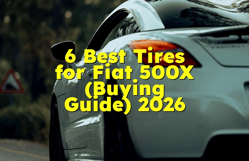 6 Best Tires for Fiat 500X (Buying Guide) 2026