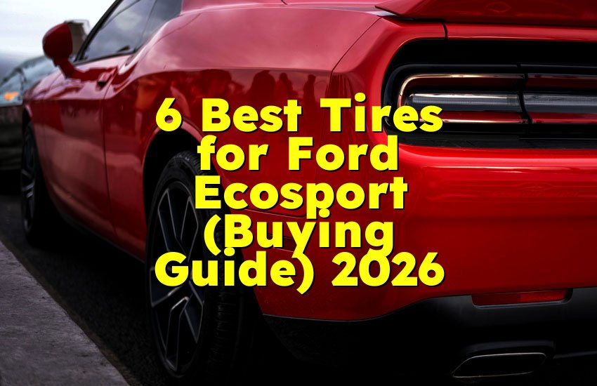 6 Best Tires for Ford Ecosport (Buying Guide) 2026
