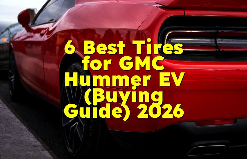 6 Best Tires for GMC Hummer EV (Buying Guide) 2026