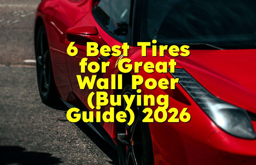 6 Best Tires for Great Wall Poer (Buying Guide) 2026