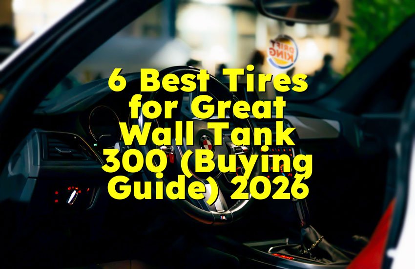6 Best Tires for Great Wall Tank 300 (Buying Guide) 2026