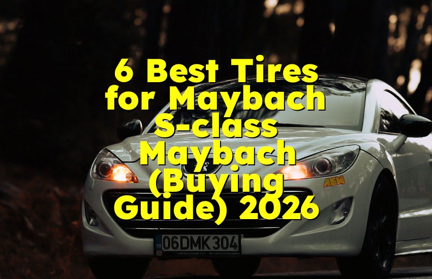 6 Best Tires for Maybach S-class Maybach (Buying Guide) 2026