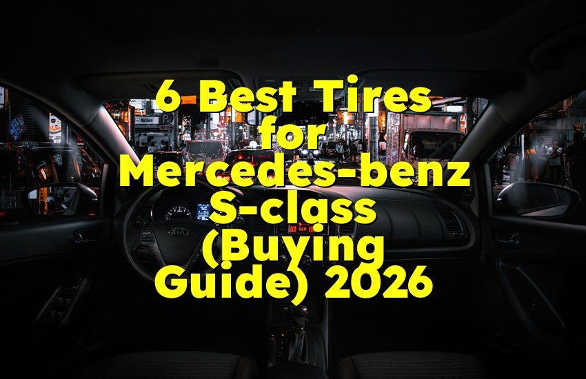 6 Best Tires for Mercedes-benz S-class (Buying Guide) 2026