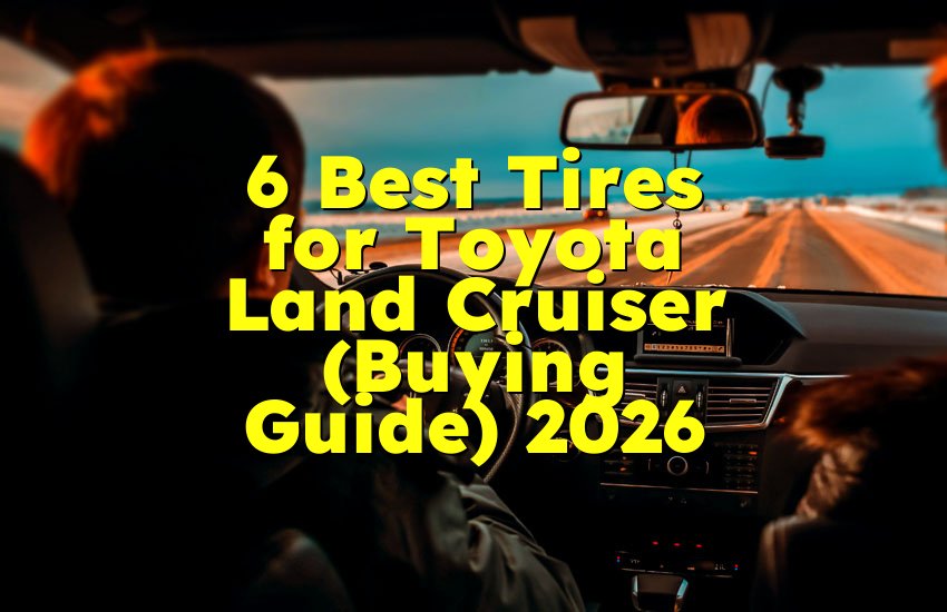 6 Best Tires for Toyota Land Cruiser (Buying Guide) 2026