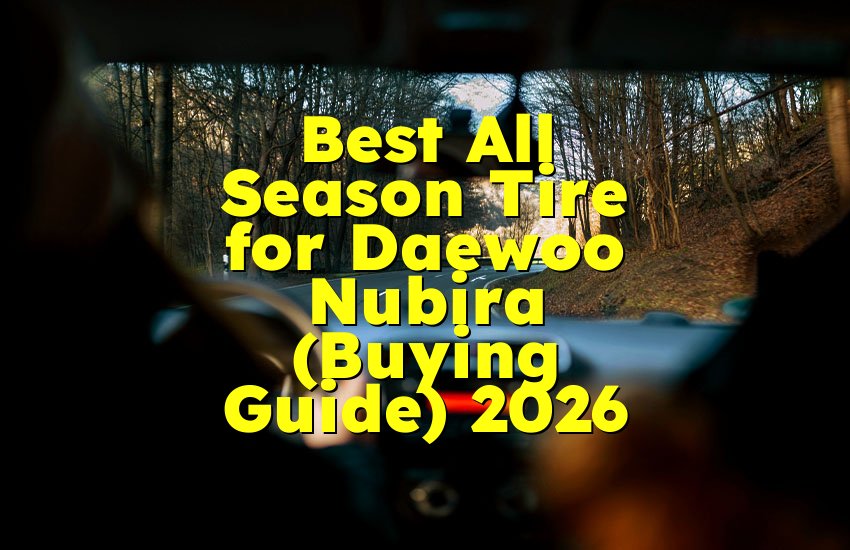 Best All Season Tire for Daewoo Nubira (Buying Guide) 2026