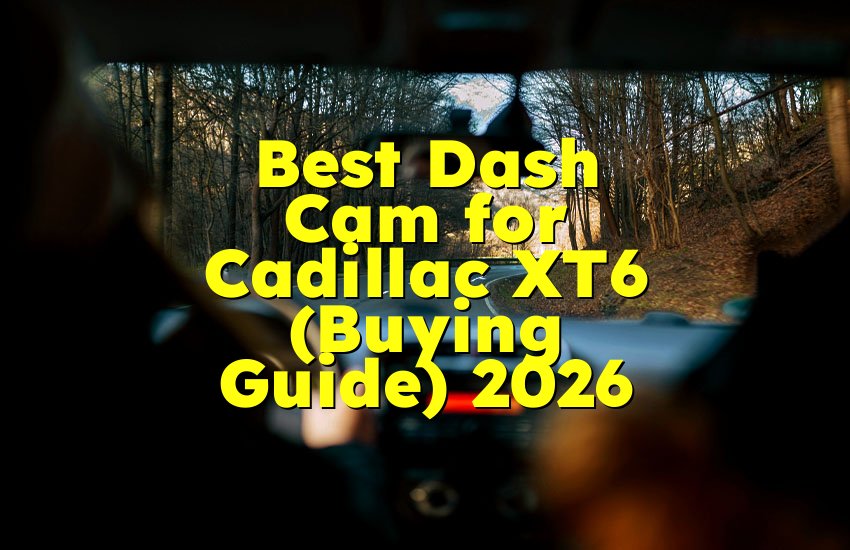 Best Dash Cam for Cadillac XT6 (Buying Guide) 2026