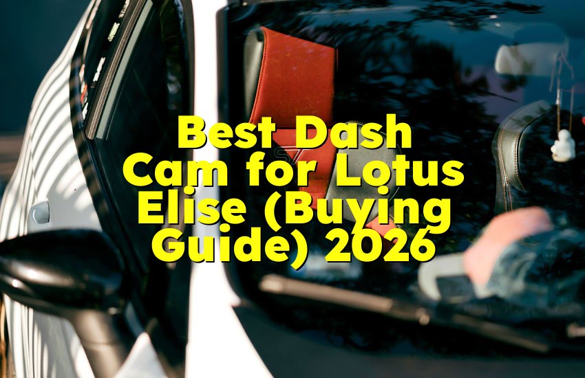 Best Dash Cam for Lotus Elise (Buying Guide) 2026