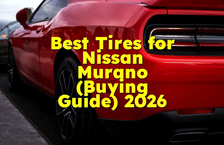Best Tires for Nissan Murano (Buying Guide) 2026