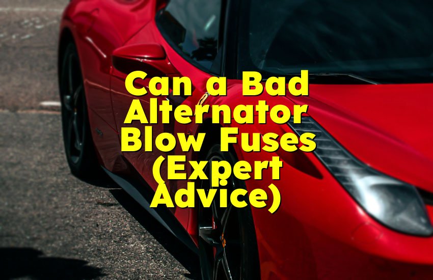 Can a Bad Alternator Blow Fuses (Expert Advice)