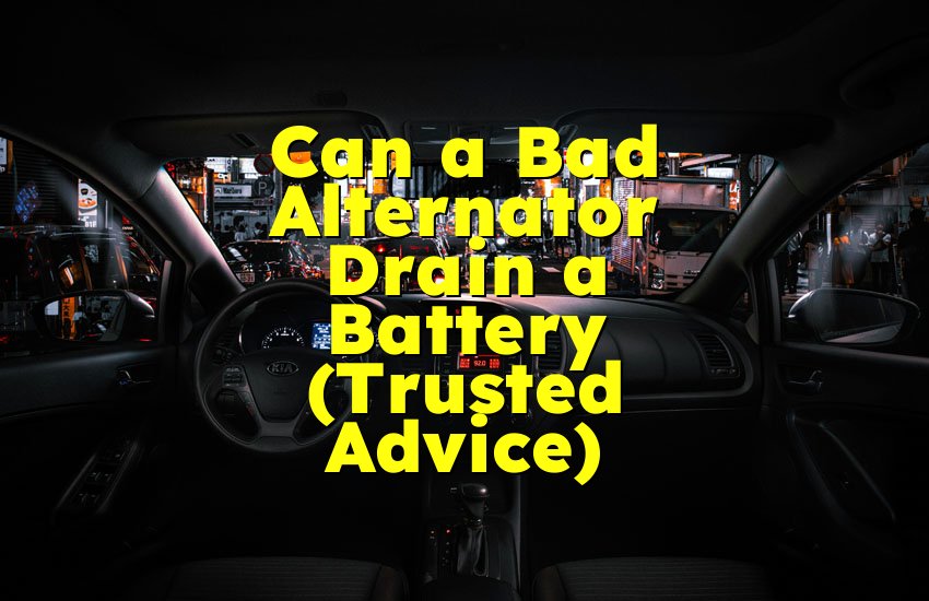 Can a Bad Alternator Drain a Battery (Trusted Advice)