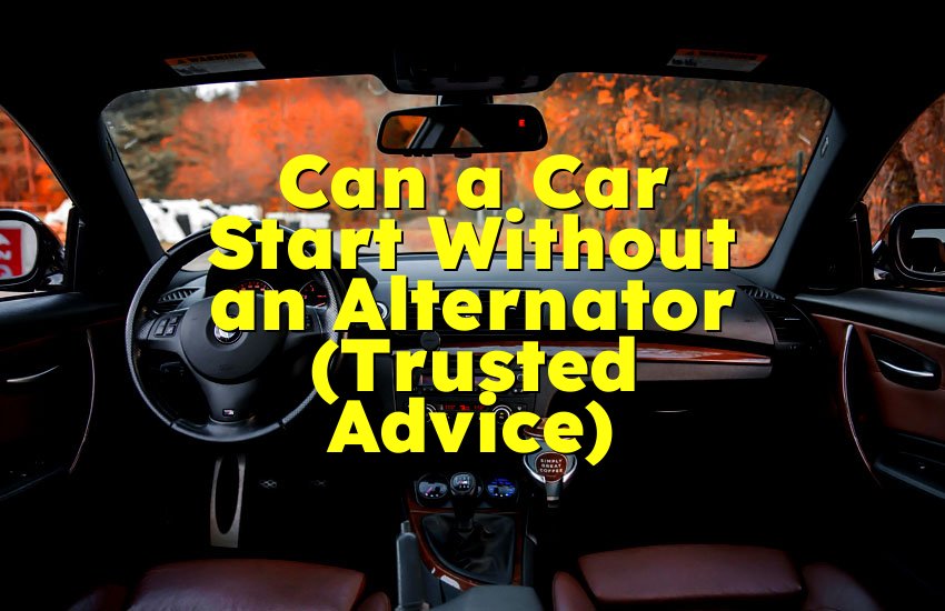 Can a Car Start Without an Alternator (Trusted Advice)