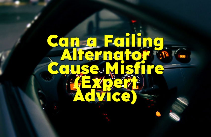 Can a Failing Alternator Cause Misfire (Expert Advice)