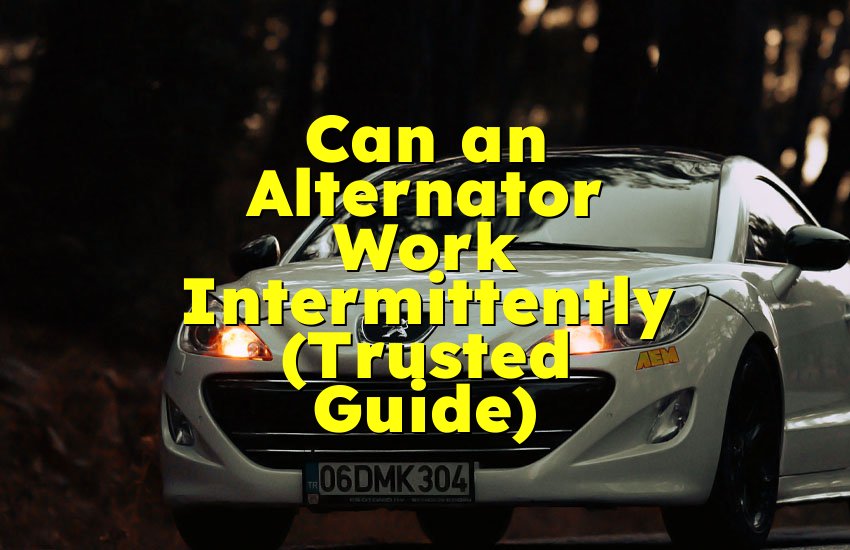 Can an Alternator Work Intermittently (Trusted Guide)