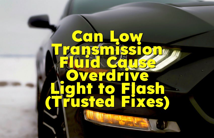 Can Low Transmission Fluid Cause Overdrive Light to Flash (Trusted Fixes)