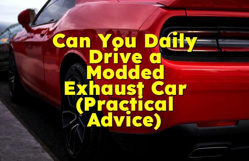 Can You Daily Drive a Modded Exhaust Car (Practical Advice)