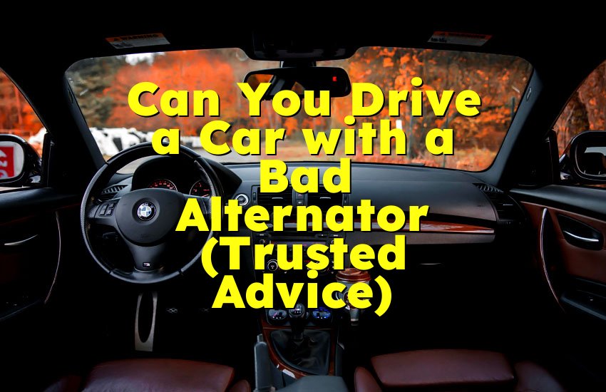 Can You Drive a Car with a Bad Alternator (Trusted Advice)