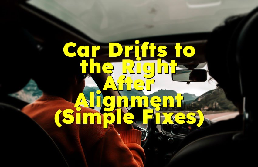 Car Drifts to the Right After Alignment (Simple Fixes)